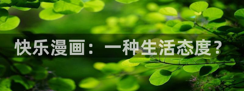 漫蛙旧版漫画app下载免费：快乐漫画：一种生活态度？