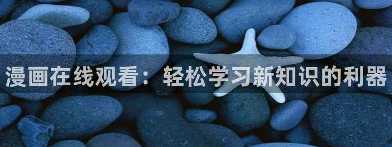 漫蛙漫画安装包：漫画在线观看：轻松学习新知识的利器